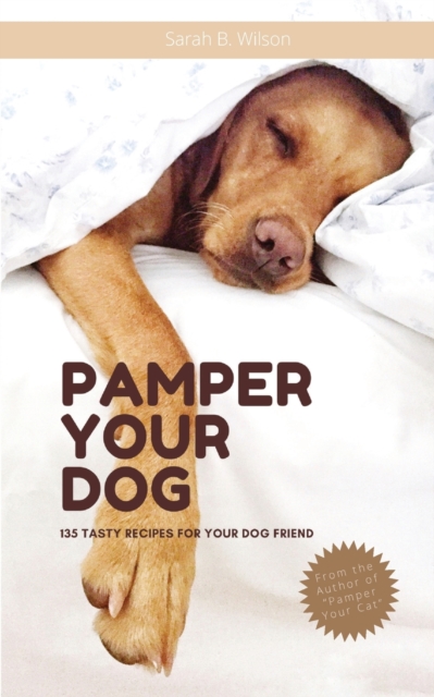 Pamper Your Dog : 135 Tasty Recipes for Your Dog Friend, Paperback / softback Book