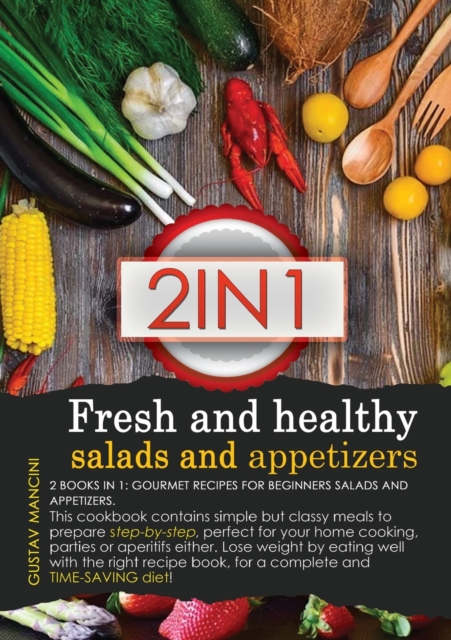 Fresh and Healthy Salads and Appetizers : 2 BOOKS IN 1: gourmet recipes for beginners salads and appetizers. This cookbook contains simple but classy meals to prepare step-by-step, perfect for your ho, Paperback / softback Book