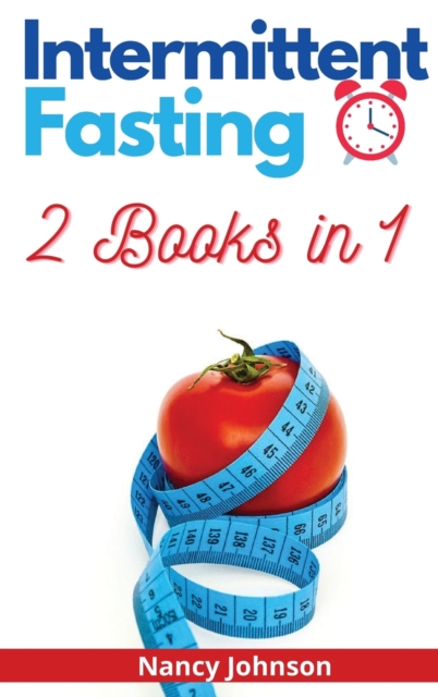 Intermittent Fasting - 2 Books in 1 : A Comprehensive Guide to Reset Your Metabolism, Lose Weight, Detoxify Your Body and Melt Fat like Crazy!, Hardback Book