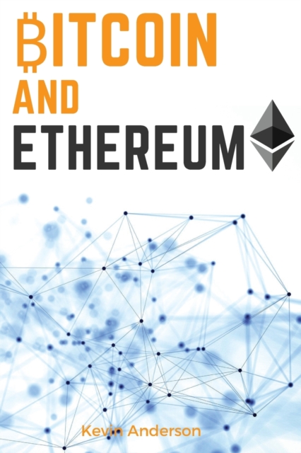 Bitcoin and Ethereum : Learn the Secrets to the 2 Biggest and Most Important Cryptocurrency - Discover how the Blockchain Technology is Forever Changing the World of Finance, Paperback / softback Book