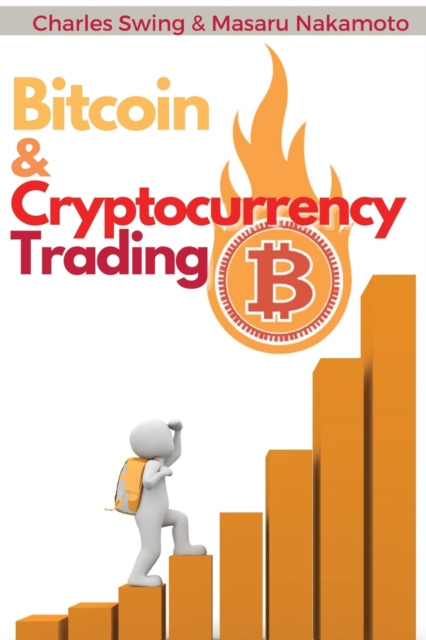 Bitcoin and Cryptocurrency Trading : Learn the Basics of Fundamental and Technical Analysis to Milk the Market like a Cash Cow - Swing Trading and Scalping Strategies Included!, Paperback / softback Book