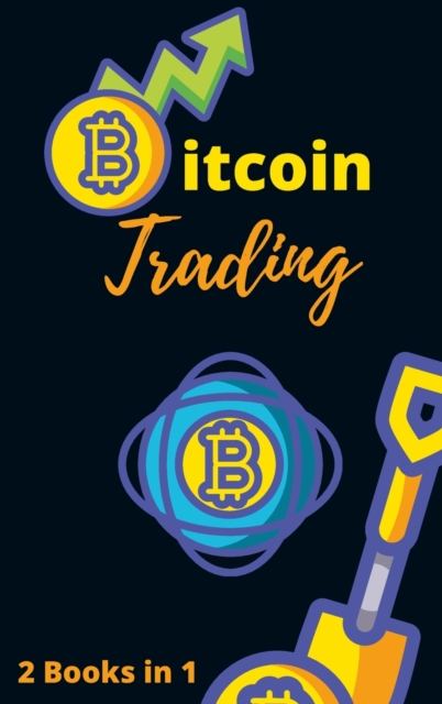 Bitcoin Trading for Beginners 2021 - 2 Books in 1 : The Complete Crash Course to Master Cryptocurrency Trading and Become a Market Wizard, Hardback Book
