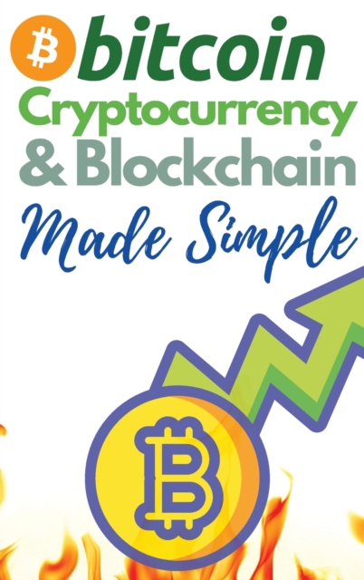 Bitcoin, Cryptocurrency and Blockchain Made Simple! : The Only 2 in 1 Bundle You Need to Master the World of Cryptocurrency and Day Trading - Learn to Trade and Invest like a Market Wizard!, Hardback Book