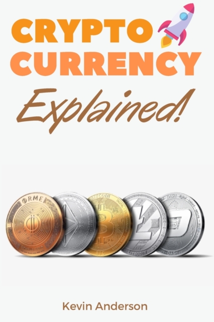 Cryptocurrency Explained! : The Only Trading Guide You Need to Understand the World of Bitcoin and Blockchain - Learn Everything You Need to Know About Projects Like ADA, DOT, XRM, XRP and Flare!, Paperback / softback Book