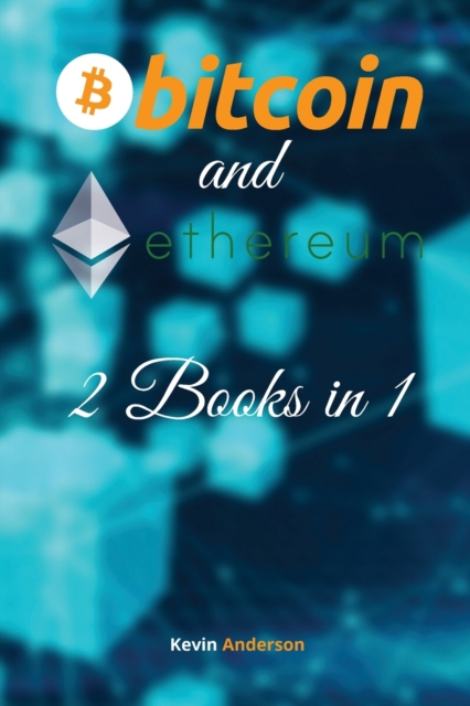 Bitcoin and Ethereum - 2 Books in 1 : The BTC and ETH Guide that Will Change Your Outlook on the Current Financial System - Join the Blockchain Revolution!, Paperback / softback Book