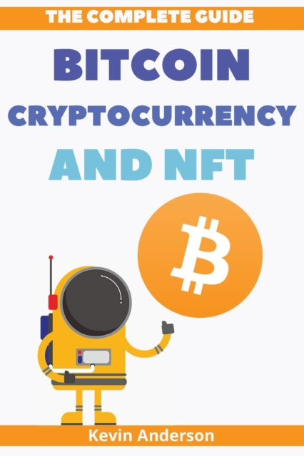 The Complete Guide to Bitcoin, Cryptocurrency and NFT - 2 Books in 1 : What Nobody has Ever Told You About the World of Crypto!, Paperback / softback Book