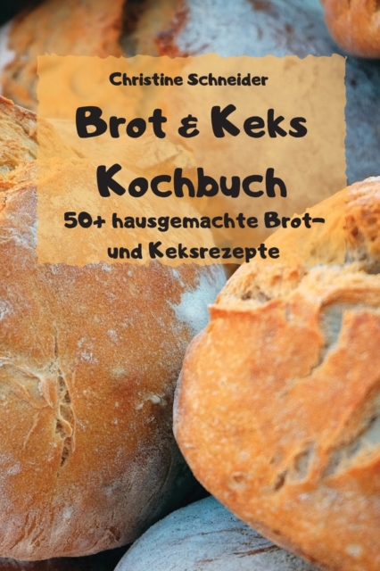 Brot & Keks Kochbuch - 50+ hausgemachte Brot- und Keksrezepte -, Paperback / softback Book