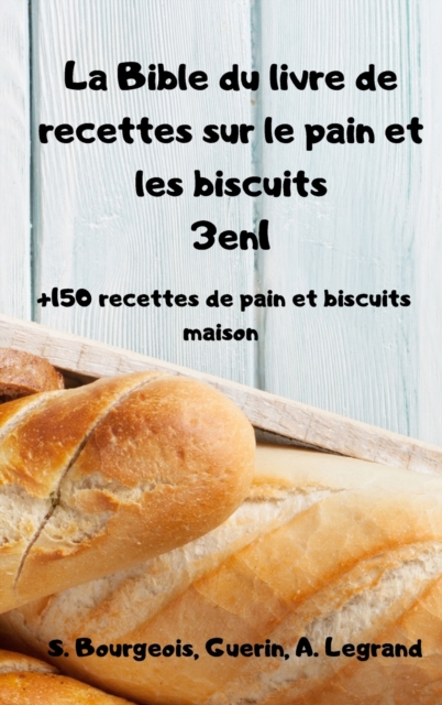La Bible du livre de recettes sur le pain et les biscuits 3en1 +150 recettes de pain et biscuits maison, Hardback Book