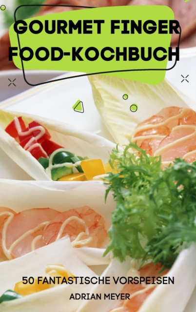 Gourmet Finger Food-Kochbuch 50 Fantastische Vorspeisen, Hardback Book