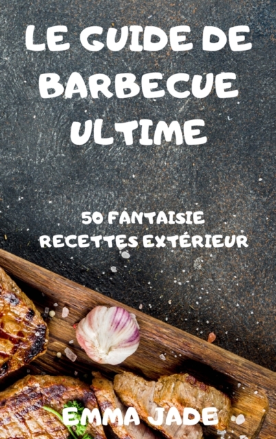 Le Guide de Barbecue Ultime, Hardback Book