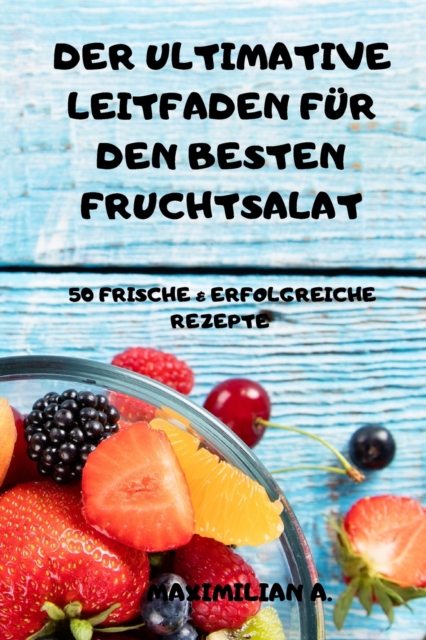 Der Ultimative Leitfaden Fur Den Besten Fruchtsalat 50 Frische & Erfolgreiche Rezepte, Paperback / softback Book
