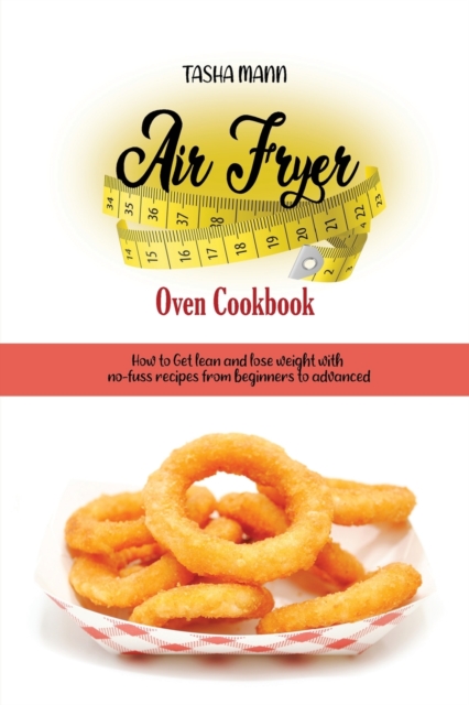 Air Fryer Oven Cookbook : How to Get lean and lose weight with no-fuss recipes from beginners to advanced., Paperback / softback Book