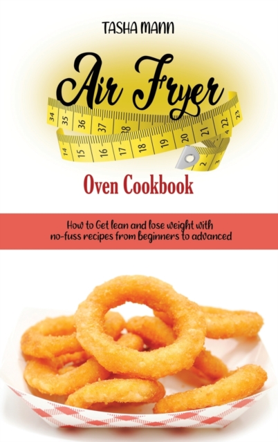Air Fryer Oven Cookbook : How to Get lean and lose weight with no-fuss recipes from beginners to advanced., Hardback Book