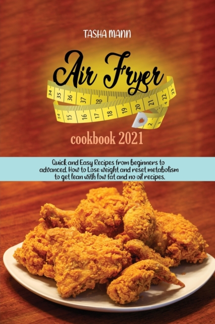 Air Fryer cookbook 2021 : Quick and Easy Recipes from beginners to advanced. How to Lose weight and reset metabolism to get lean with low fat and no oil recipes, Paperback / softback Book