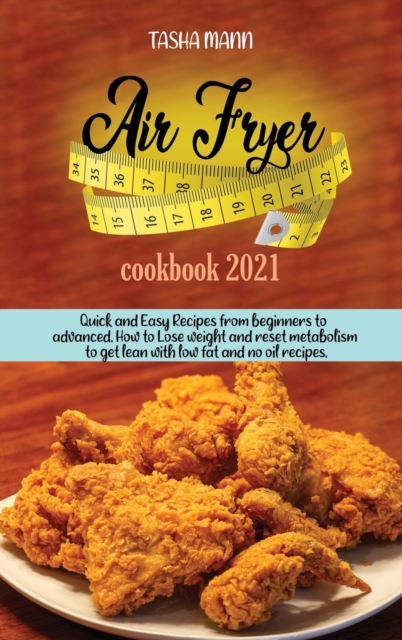 Air Fryer cookbook 2021 : Quick and Easy Recipes from beginners to advanced. How to Lose weight and reset metabolism to get lean with low fat and no oil recipes, Hardback Book