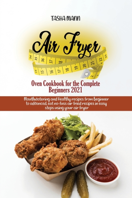Air Fryer Oven Cookbook for the Complete Beginners 2021 : Amazingly Easy Recipes to Fry, Bake, Grill, and Roast with Your Air Fryer Oven Even for Beginners, Paperback / softback Book