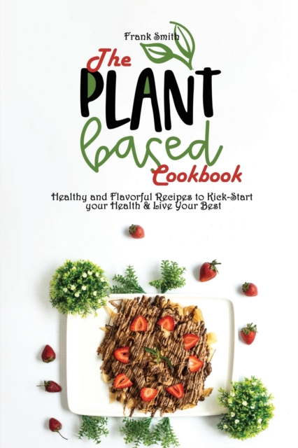 The Plant-based Cookbook : Healthy and Flavorful Recipes to Kick-Start your Health & Live Your Best, Paperback / softback Book