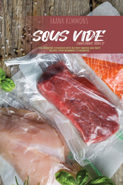 Sous Vide Cookbook Bible : The definitive cookbook with 60 Most wanted and tasty Recipes, from beginners to advanced, Paperback / softback Book