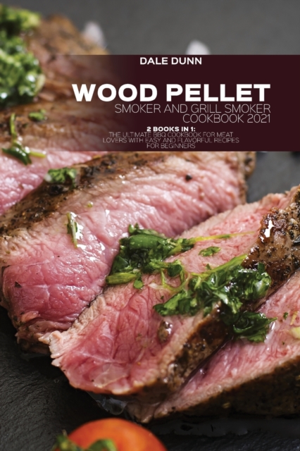 Wood Pellet Smoker and Grill Smoker Cookbook 2021 : 2 Books in 1: The ultimate BBQ Cookbook for meat lovers with Easy and flavorful Recipes for Beginners, Paperback / softback Book