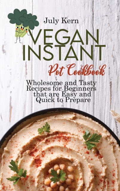Vegan Instant Pot Cookbook : Wholesome and Tasty Recipes for Beginners that are Easy and Quick to Prepare, Hardback Book