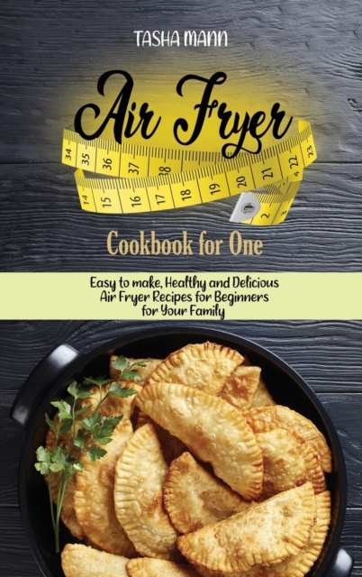 Air Fryer Cookbook for One : Easy to make, Healthy and Delicious Air Fryer Recipes for Beginners for Your Family, Hardback Book