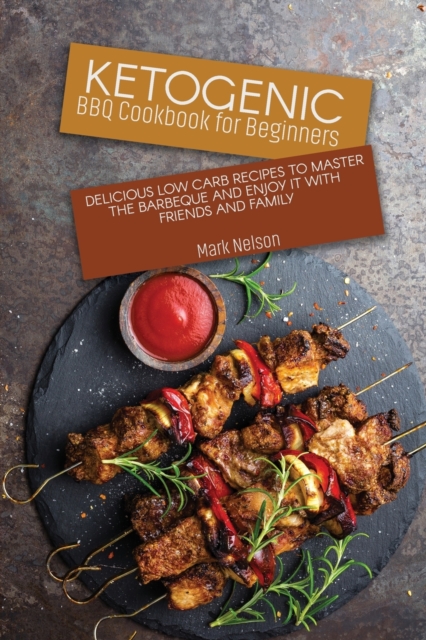 Ketogenic BBQ Cookbook for Beginners : Delicious Low Carb Recipes to Master the Barbeque and Enjoy it with Friends and Family, Paperback / softback Book