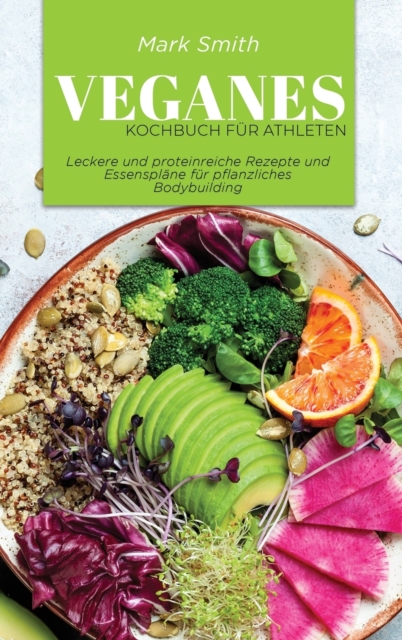 Veganes Kochbuch fur Athleten : Leckere und proteinreiche Rezepte und Essensplane fur pflanzliches Bodybuilding, Hardback Book