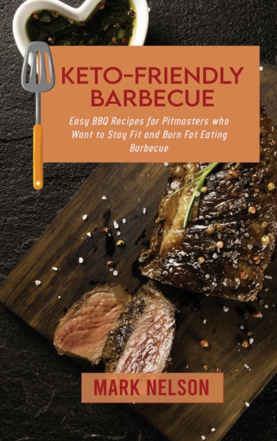 Keto-Friendly Barbecue : Easy BBQ Recipes for Pitmasters who Want to Stay Fit and Burn Fat Eating Barbecue, Hardback Book