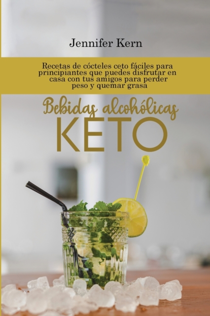 Bebidas alcoholicas Keto : Recetas de cocteles ceto faciles para principiantes que puedes disfrutar en casa con tus amigos para perder peso y quemar grasa, Paperback / softback Book