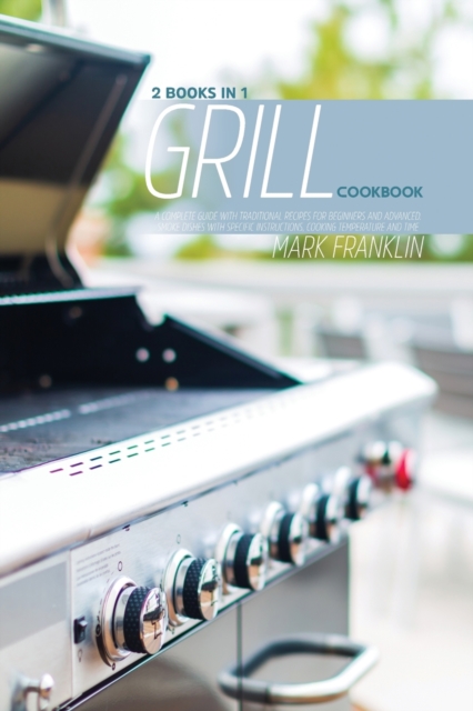 Grill Cookbook : 2 Books 1: A Complete Guide with Traditional Recipes for Beginners and Advanced. Smoke Dishes with SpecificInstructions, Cooking Temperature and Time, Paperback / softback Book
