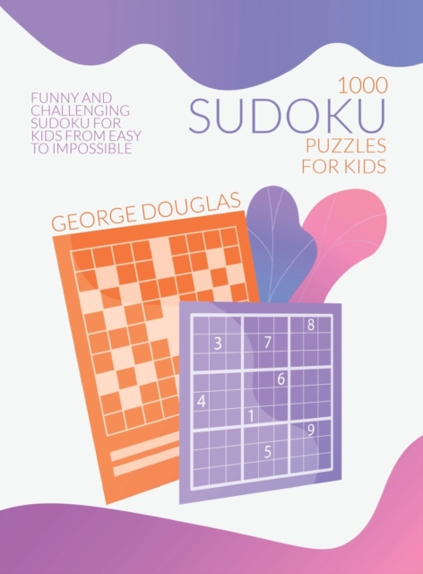 1000 Sudoku Puzzles for Kids : Funny and Challenging Sudoku for Kids from Easy to Impossible, Hardback Book