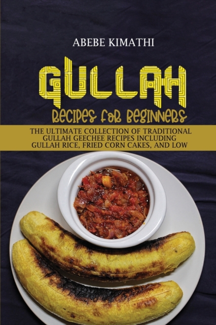 Gullah Recipes for Beginners : The Ultimate Collection of Traditional Gullah Geechee Recipes Including Gullah Rice, Fried Corn Cakes, and Low Country Peaches and Cream Pie, Paperback / softback Book