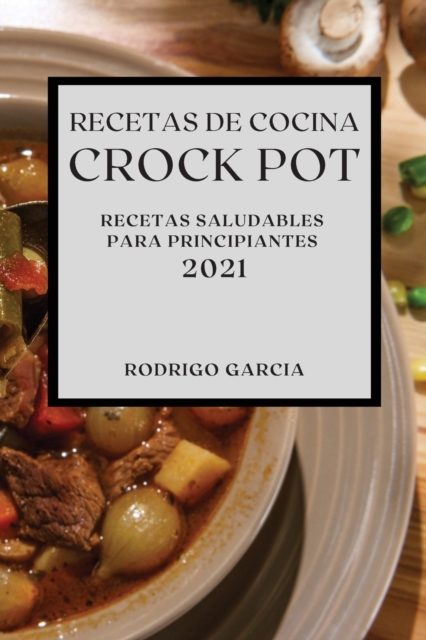 Recetas de Cocina Crock-Pot 2021 (Crock Pot Recipes Spanish Edition) : Recetas Saludables Para Principiantes, Paperback / softback Book