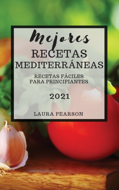 Mejores Recetas Mediterraneas 2021 (Mediterranean Cookbook 2021 Spanish Edition) : Recetas Faciles Para Principiantes, Hardback Book