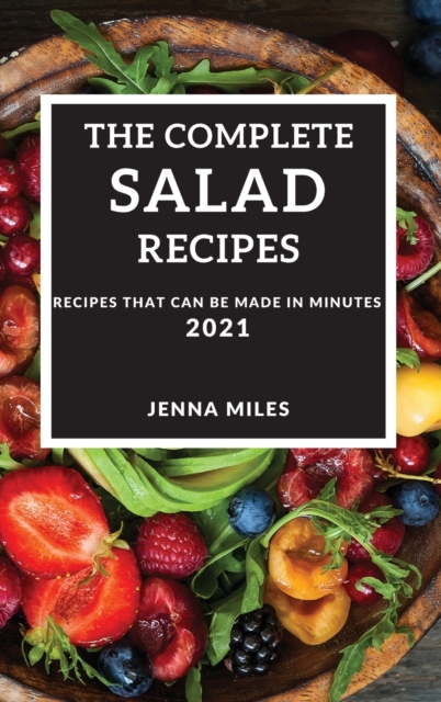 The Complete Salad Recipes 2021 : Recipes That Can Be Made in Minutes, Hardback Book