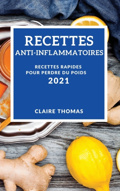 Recettes Anti-Inflammatoires 2021 (Anti-Inflammatory Recipes 2021 French Edition) : Recettes Rapides Pour Perdre Du Poids, Hardback Book