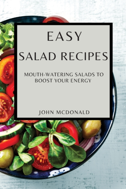 Easy Salad Recipes : Mouth-Watering Salads to Boost Your Energy, Paperback / softback Book