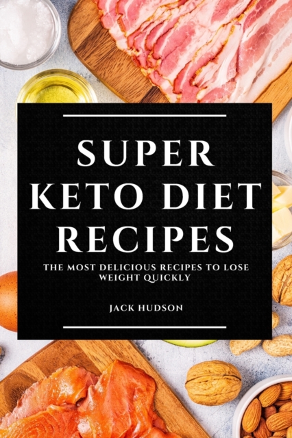 Super Keto Diet Recipes : The Most Delicious Recipes to Lose Weight Quickly, Paperback / softback Book