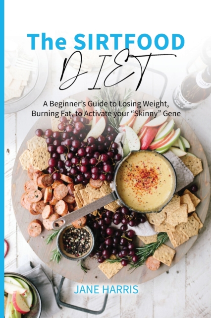 The Sirtfood Diet : A Beginner's Guide to Losing Weight, Burning Fat, to Activate your "Skinny" Gene, Paperback / softback Book