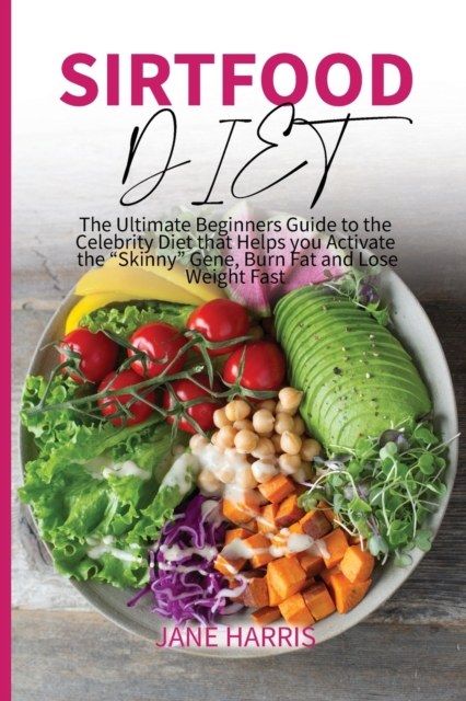 Sirtfood Diet : The Ultimate Beginners Guide to the Celebrity Diet that Helps you Activate the Skinny Gene, Burn Fat and Lose Weight Fast, Paperback / softback Book