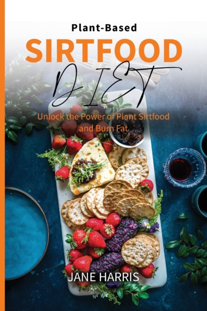 Plant-Based Sirtfood Diet : Unlock the Power of Plant Sirtfood and Burn Fat, Paperback / softback Book