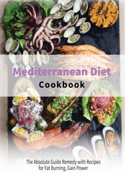 Mediterranean Diet Cookbook : The Absolute Guide Remedy with Recipes for Fat Burning, Gain Power, Paperback / softback Book