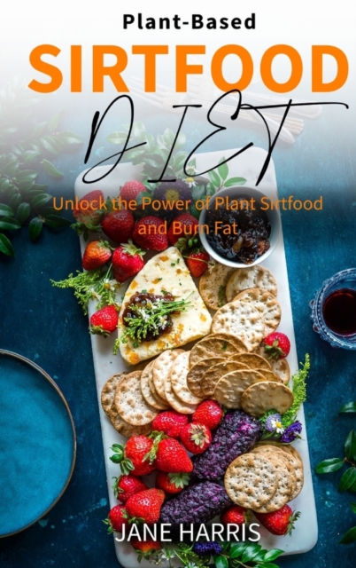 Plant-Based Sirtfood Diet : Unlock the Power of Plant Sirtfood and Burn Fat, Hardback Book