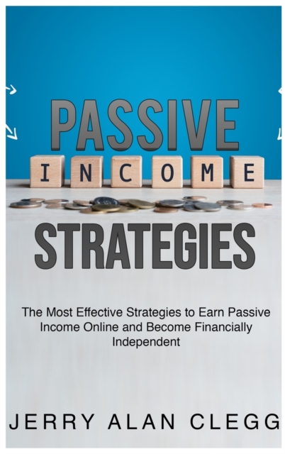 Passive Income Strategies : The Most Effective Strategies to Earn Passive Income Online and Become Financially Independent, Hardback Book