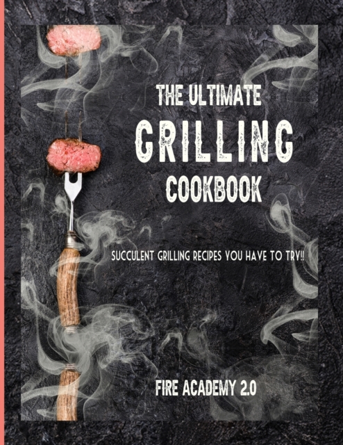 The Ultimate Grilling Cookbook : Succulent Grilling Recipes You Have To Try, Paperback / softback Book