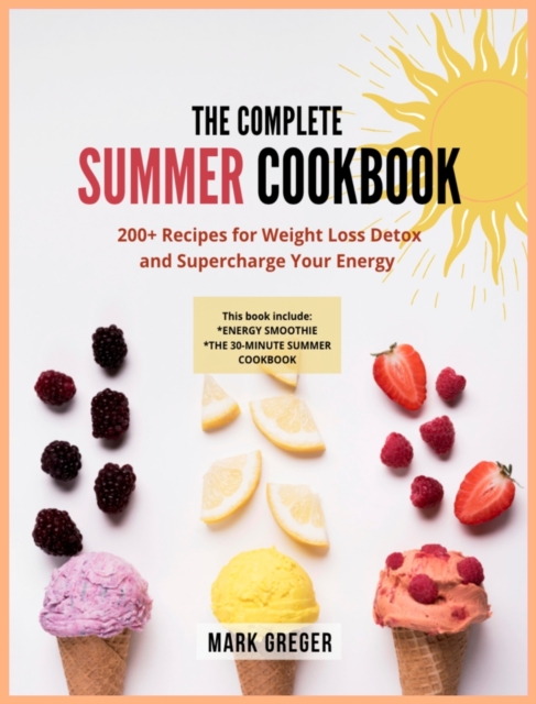 The complete SUMMER COOKBOOK : 200+ Recipes for Weight Loss Detox and Supercharge Your Energy, Hardback Book