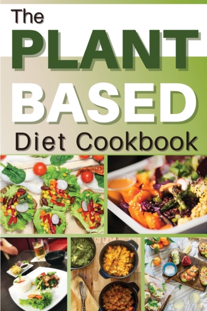 The Plant Based Diet Cookbook : Healthy Flexible Plant-Based Recipes for Eating Well and Improve Your Sex Life Everyday, Paperback / softback Book