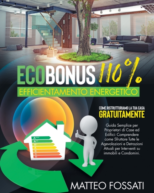Ecobonus 110% Efficientamento Energetico : Come Ristrutturiamo la Tua Casa GRATUITAMENTE. Guida Semplice per Proprietari di Case ed Edifici: Comprendere come sfruttare Tutte le Agevolazioni e Detrazio, Paperback / softback Book