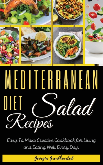 Mediterranean Diet Salad Recipes : Easy to Make Creative Cookbook for Living and Eating Well Every Day. 50 Recipes with Images, Hardback Book