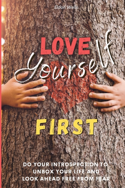 Love Yourself First : Do Your Introspection to Unbox Your Life and Look Ahead Freedom from Fear, Paperback / softback Book